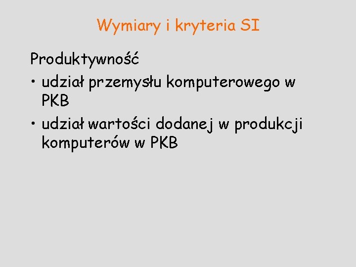 Wymiary i kryteria SI Produktywność • udział przemysłu komputerowego w PKB • udział wartości