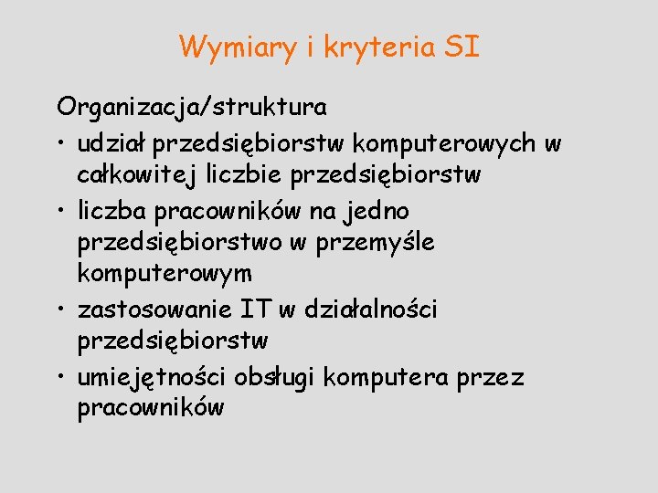 Wymiary i kryteria SI Organizacja/struktura • udział przedsiębiorstw komputerowych w całkowitej liczbie przedsiębiorstw •