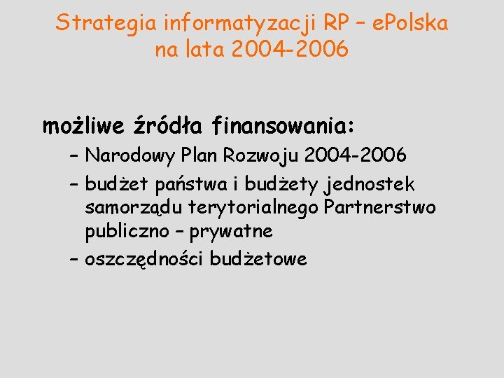 Strategia informatyzacji RP – e. Polska na lata 2004 -2006 możliwe źródła finansowania: –