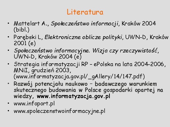 Literatura • Mattelart A. , Społeczeństwo informacji, Kraków 2004 (bibl. ) • Porębski L,