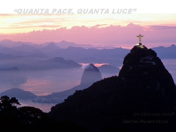 “QUANTA PACE, QUANTA LUCE” “Quando eu quero falar com Deus” Cancion: Roberto Carlos 