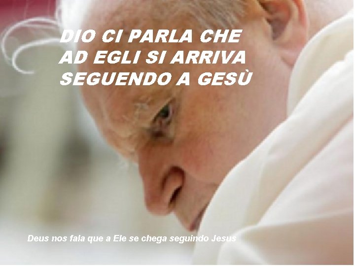 DIO CI PARLA CHE AD EGLI SI ARRIVA SEGUENDO A GESÙ Deus nos fala