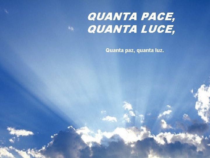 QUANTA PACE, QUANTA LUCE, Quanta paz, quanta luz. 