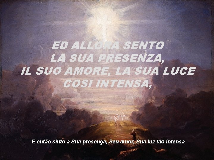 ED ALLORA SENTO LA SUA PRESENZA, IL SUO AMORE, LA SUA LUCE COSI INTENSA,