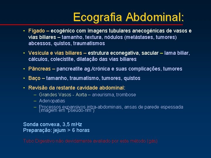 Ecografia Abdominal: • Fígado – ecogénico com imagens tubulares anecogénicas de vasos e vias