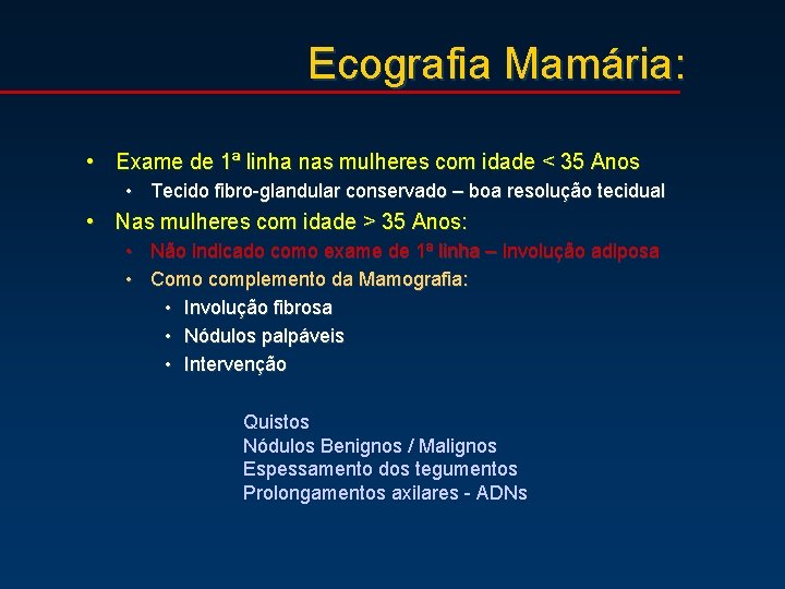 Ecografia Mamária: • Exame de 1ª linha nas mulheres com idade < 35 Anos