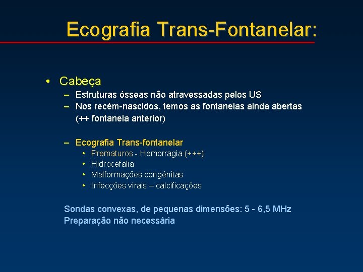 Ecografia Trans-Fontanelar: • Cabeça – Estruturas ósseas não atravessadas pelos US – Nos recém-nascidos,