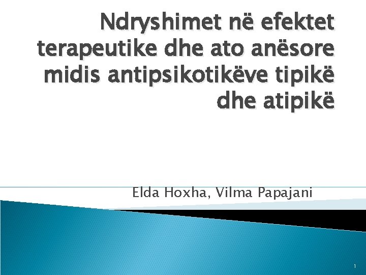 Ndryshimet në efektet terapeutike dhe ato anësore midis antipsikotikëve tipikë dhe atipikë Elda Hoxha,
