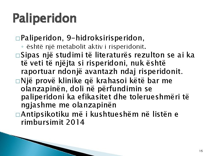 Paliperidon � Paliperidon, 9 -hidroksirisperidon, ◦ është një metabolit aktiv i risperidonit. � Sipas