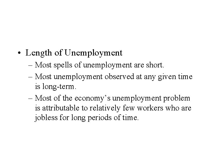  • Length of Unemployment – Most spells of unemployment are short. – Most