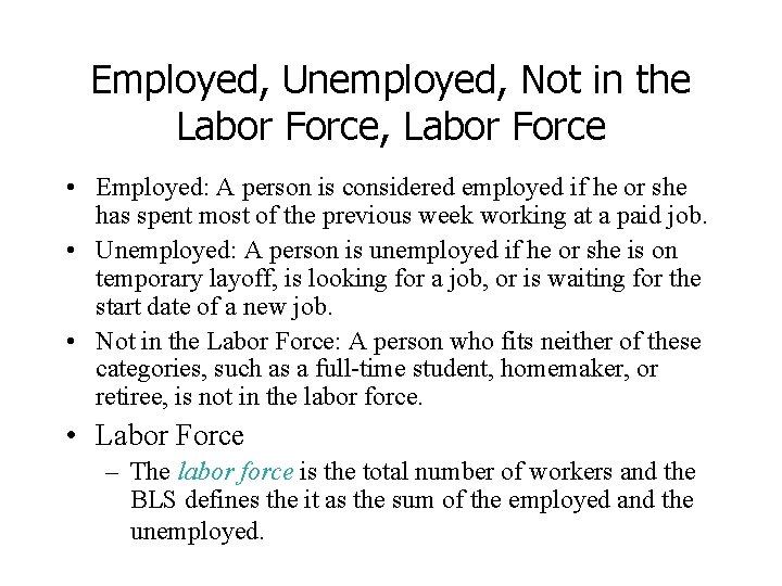 Employed, Unemployed, Not in the Labor Force, Labor Force • Employed: A person is