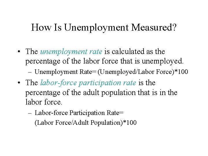 How Is Unemployment Measured? • The unemployment rate is calculated as the percentage of