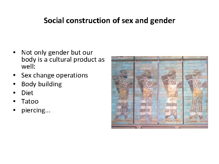 Social construction of sex and gender • Not only gender but our body is