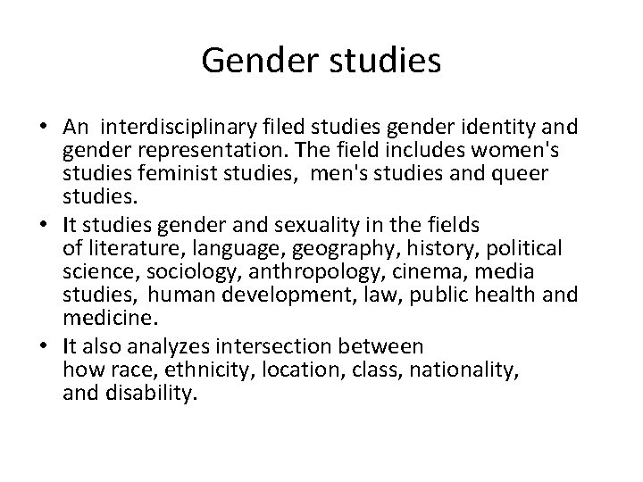 Gender studies • An interdisciplinary filed studies gender identity and gender representation. The field