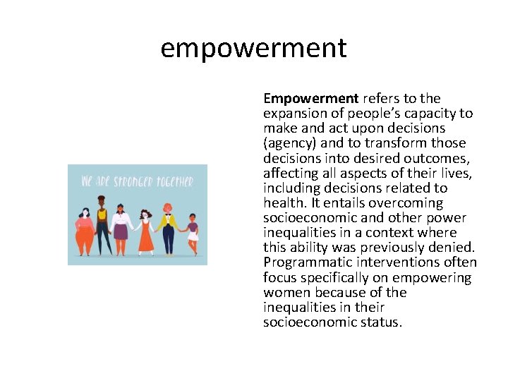 empowerment Empowerment refers to the expansion of people’s capacity to make and act upon