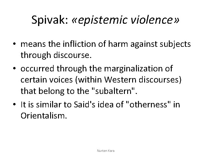 Spivak: «epistemic violence» • means the infliction of harm against subjects through discourse. •