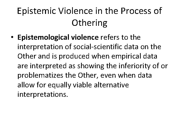 Epistemic Violence in the Process of Othering • Epistemological violence refers to the interpretation