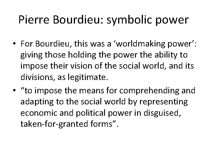 Pierre Bourdieu: symbolic power • For Bourdieu, this was a ‘worldmaking power’: giving those