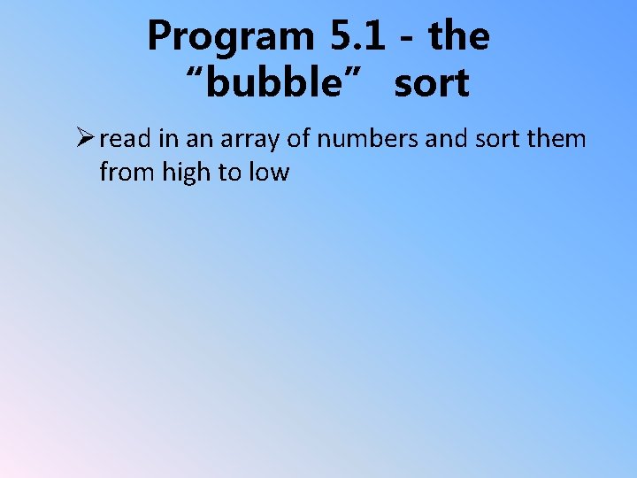 Program 5. 1 - the “bubble” sort Ø read in an array of numbers