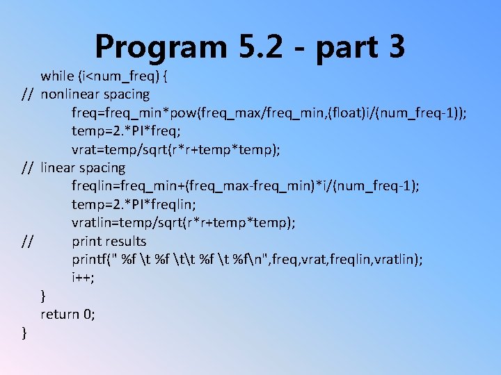 Program 5. 2 - part 3 while (i<num_freq) { // nonlinear spacing freq=freq_min*pow(freq_max/freq_min, (float)i/(num_freq-1));