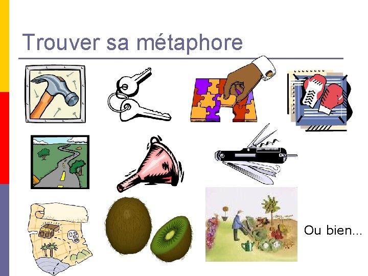 Trouver sa métaphore Ou bien… 