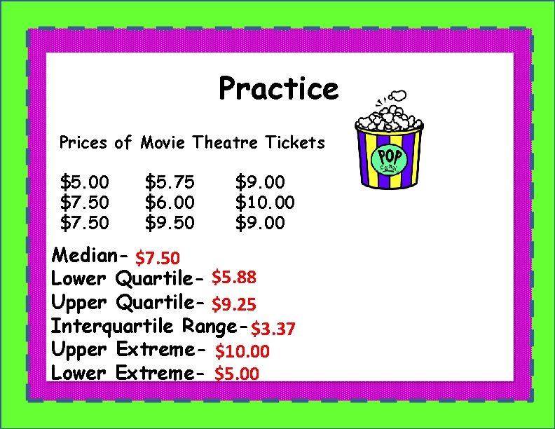 Practice Prices of Movie Theatre Tickets $5. 00 $7. 50 $5. 75 $6. 00