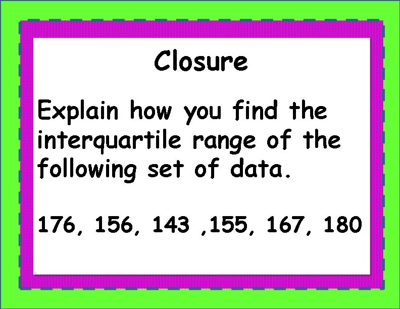 Closure Explain how you find the interquartile range of the following set of data.