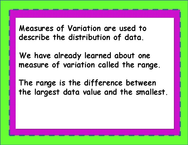 Measures of Variation are used to describe the distribution of data. We have already