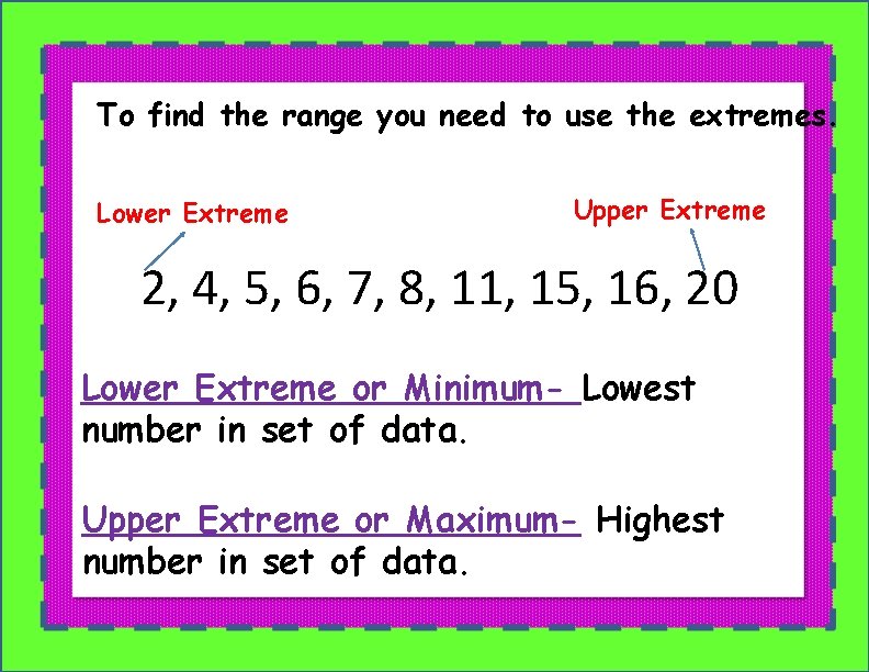 To find the range you need to use the extremes. Lower Extreme Upper Extreme