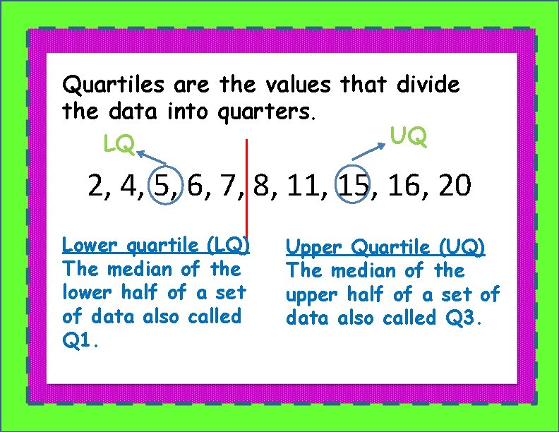 Quartiles are the values that divide the data into quarters. UQ LQ 2, 4,