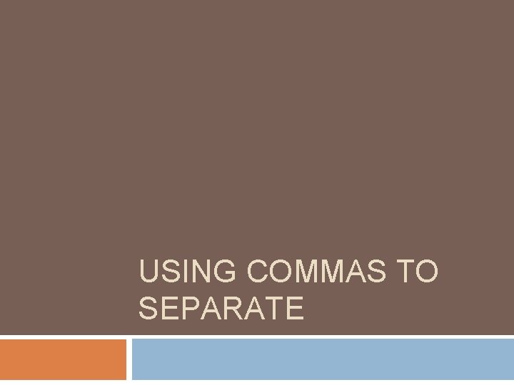 USING COMMAS TO SEPARATE 