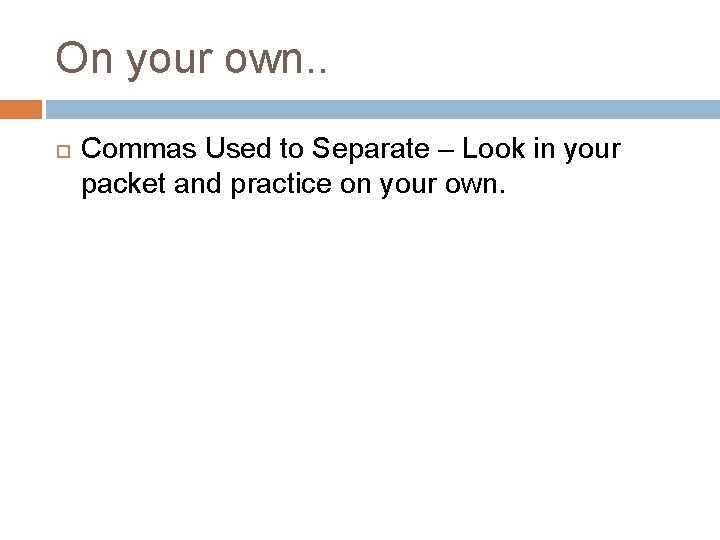 On your own. . Commas Used to Separate – Look in your packet and