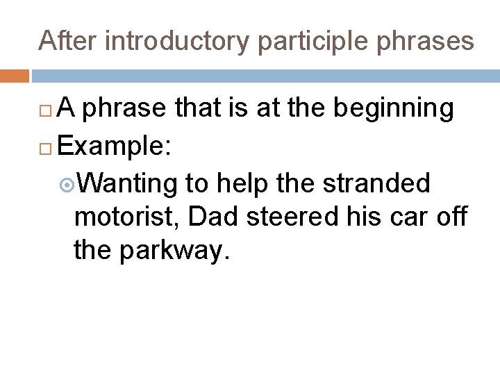 After introductory participle phrases A phrase that is at the beginning Example: Wanting to