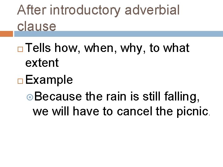 After introductory adverbial clause Tells how, when, why, to what extent Example Because the