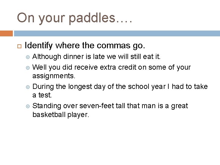 On your paddles…. Identify where the commas go. Although dinner is late we will