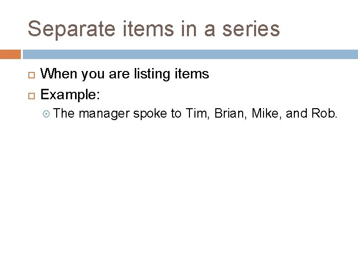 Separate items in a series When you are listing items Example: The manager spoke