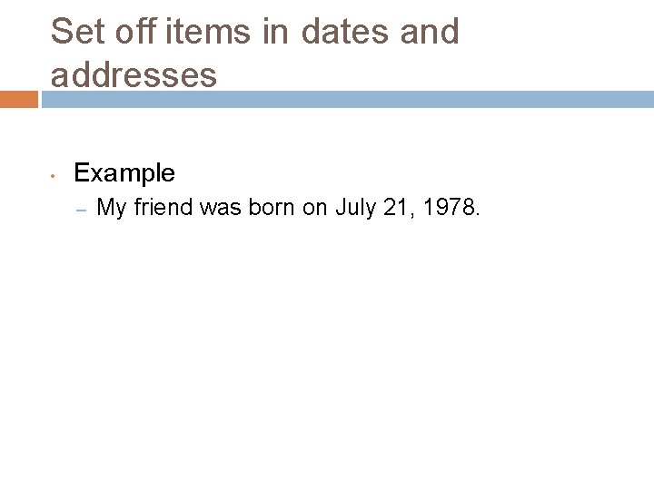 Set off items in dates and addresses • Example – My friend was born