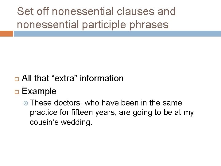 Set off nonessential clauses and nonessential participle phrases All that “extra” information Example These