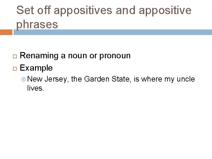 Set off appositives and appositive phrases Renaming a noun or pronoun Example New Jersey,