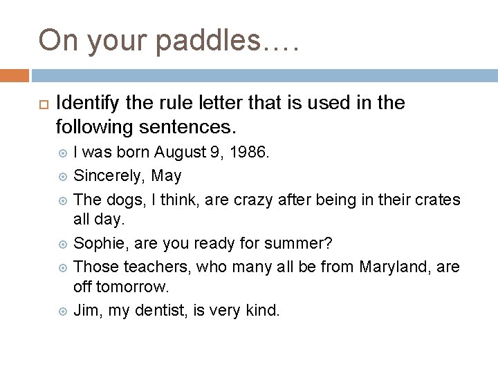 On your paddles…. Identify the rule letter that is used in the following sentences.