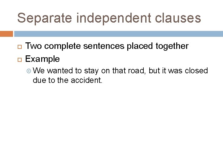 Separate independent clauses Two complete sentences placed together Example We wanted to stay on