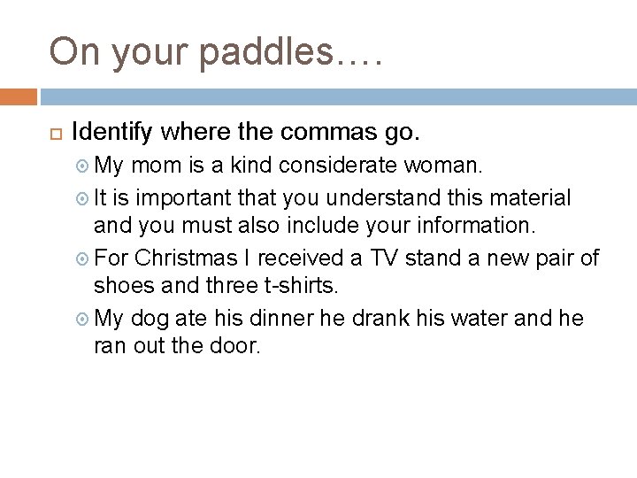 On your paddles…. Identify where the commas go. My mom is a kind considerate