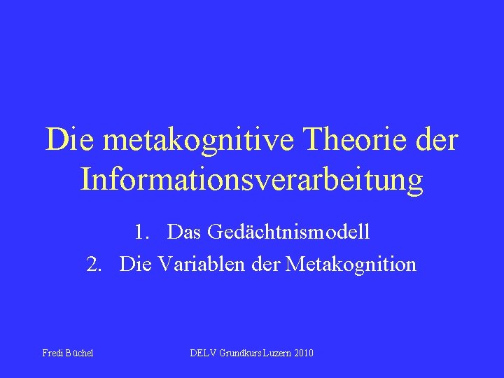 Die metakognitive Theorie der Informationsverarbeitung 1. Das Gedächtnismodell 2. Die Variablen der Metakognition Fredi