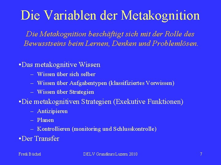 Die Variablen der Metakognition Die Metakognition beschäftigt sich mit der Rolle des Bewusstseins beim