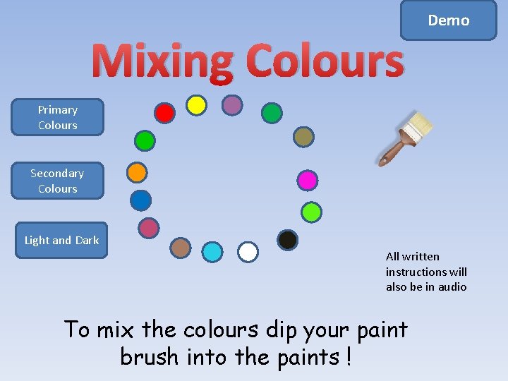 Mixing Colours Demo Primary Colours Secondary Colours Light and Dark All written instructions will