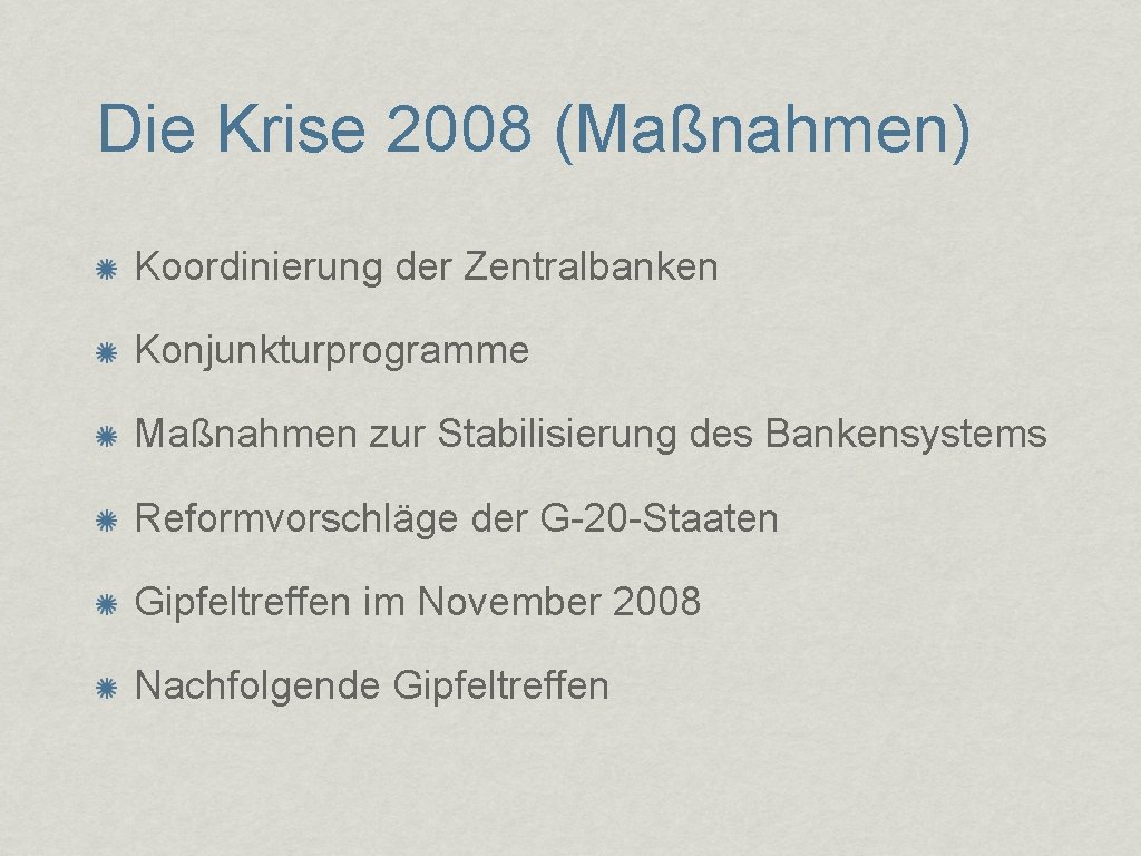 Die Krise 2008 (Maßnahmen) Koordinierung der Zentralbanken Konjunkturprogramme Maßnahmen zur Stabilisierung des Bankensystems Reformvorschläge
