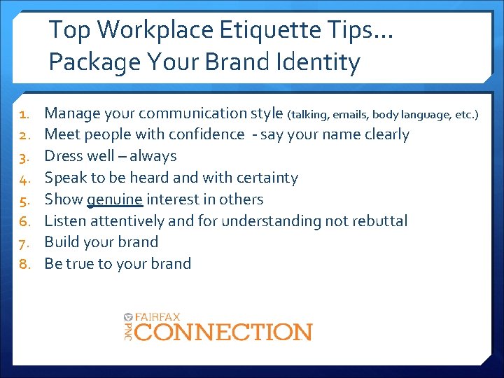 Top Workplace Etiquette Tips… Package Your Brand Identity 1. 2. 3. 4. 5. 6.
