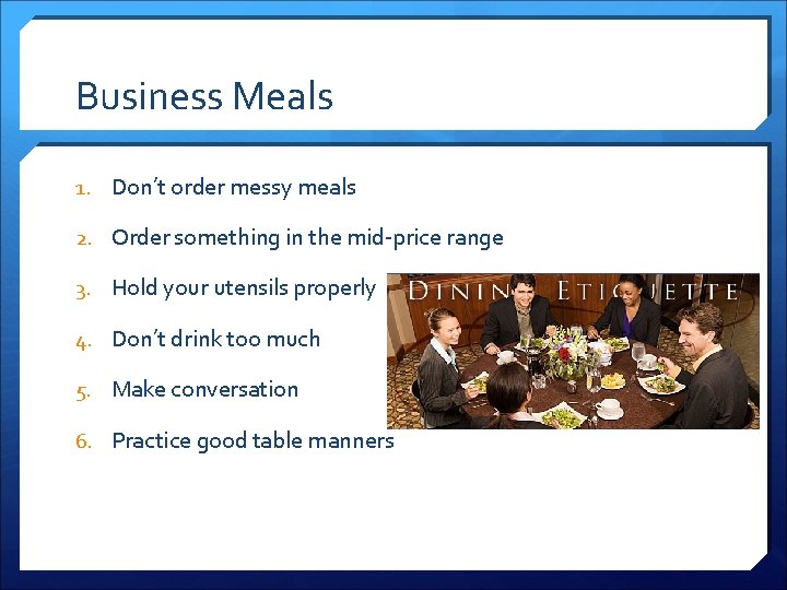 Business Meals 1. Don’t order messy meals 2. Order something in the mid-price range