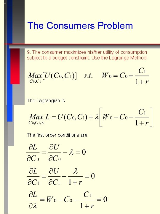 The Consumers Problem 9. The consumer maximizes his/her utility of consumption subject to a