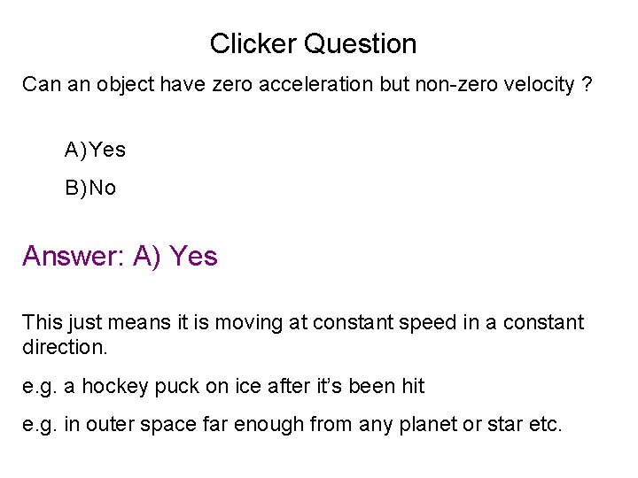 Clicker Question Can an object have zero acceleration but non-zero velocity ? A) Yes